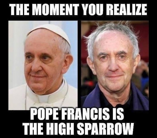 Pope Francis = High Sparrow